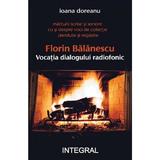 Florin Balanescu. Vocatia Dialogului Radiofonic - Ioana Doreanu, Editura Integral