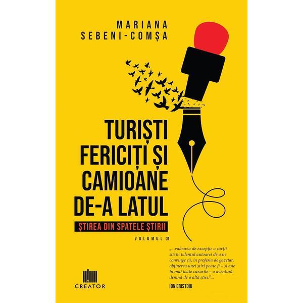 Turisti fericiti si camioane de-a latul. Stirea din spatele stirii - Mariana Sebeni-Comsa, Editura Creator