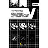 Despre originea timpului. Teoria finala a lui Stephen Hawking - Thomas Hertog, editura Vellant