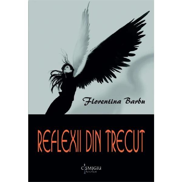 Reflexii din trecut - florentina barbu, editura cismigiu books