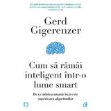 Cum sa ramai inteligent intr-o lume smart - Gerd Gigerenzer, editura Curtea Veche