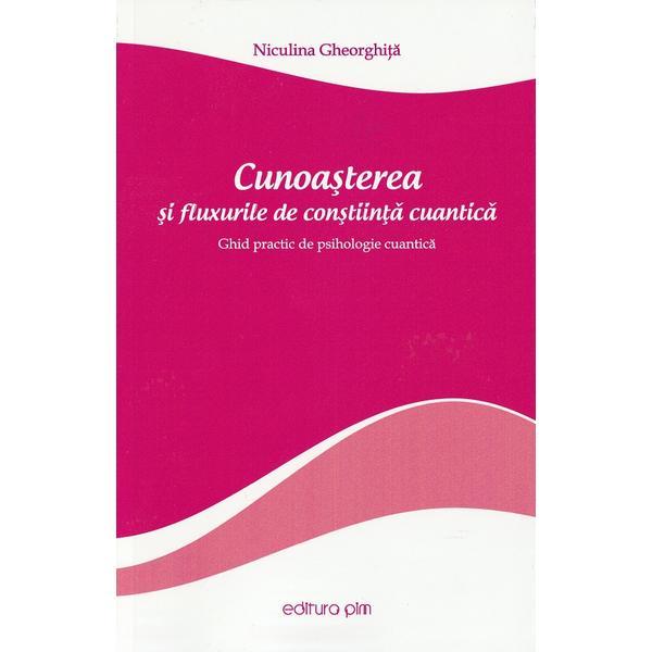 Cunoasterea si fluxurile de constiinta cuantica - Niculina Gheorghita, editura Pim