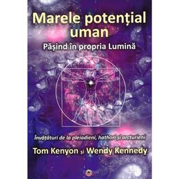 Marele Potential Uman. Pasind in propria Lumina - Tom Kenyon, Wendy Kennedy, editura Proxima Mundi