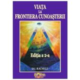 Viata la Frontiera Cunoasterii Ed.2 - Sal Rachele, editura Proxima Mundi