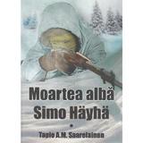 Moartea alba: Simo Hayha - Tapio A.M. Saarelainen, editura Miidecarti