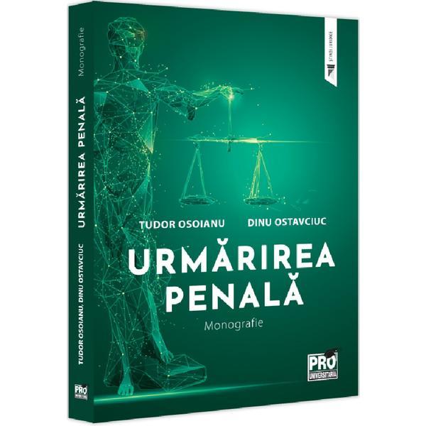 Urmarirea penala. Monografie - Tudor Osoianu, Dinu Ostavciuc, editura Pro Universitaria