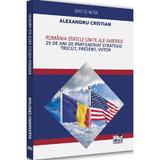 Romania And The United States Of America. 25 Years Of Strategic Partnership - Alexandru Cristian, Editura Pro Universitaria