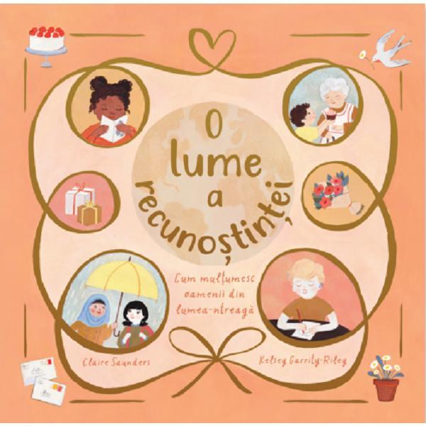O lume a recunostintei. Cum multumesc oamenii din lumea-ntreaga - Claire Saunders, editura Didactica Publishing House