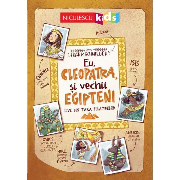 Eu, Cleopatra si vechii egipteni. Live din tara piarmidelor - Frank Schwieger, editura Niculescu