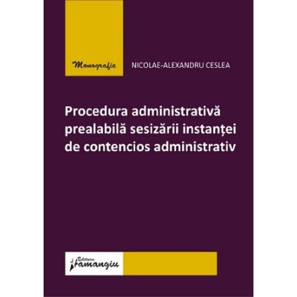 Procedura Administrativa Prealabila Sesizarii Instantei De Contencios - Nicolae A. Ceslea, Editura Hamangiu
