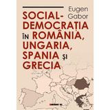 Social-democratia in Romania, Ungaria, Spania si Grecia - Eugen Gabor, editura Eikon