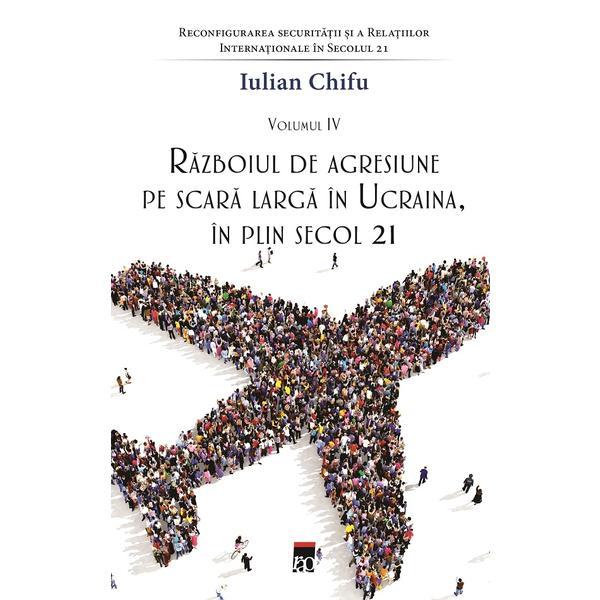 Razboiul de agresiune pe scara larga in Ucraina, in plin secol 21 - Iulian Chifu, editura Rao