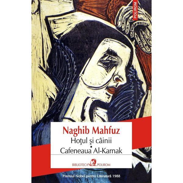 Hotul Si Cainii. Cafeneaua Al-karnak - Naghib Mahfuz, Editura Polirom