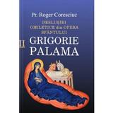 Deslusiri omiletice din opera Sfantului Grigorie Palama Vol.2 - Roger Coresciuc, editura Doxologia