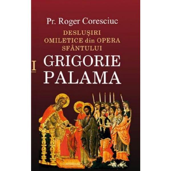 Deslusiri omiletice din opera sfantului grigorie palama vol.1 - roger coresciuc, editura doxologia