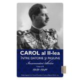 Carol al II-lea. Intre Datorie si Pasiune. Insemnari zilnice VOLUMUL 2, Marcel Dumitru Ciuca, Narcis Dorin Ion - Editura Publisol