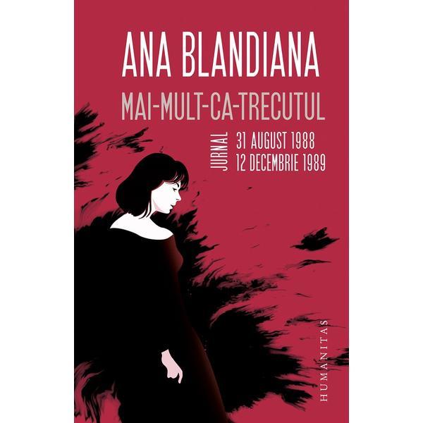 Mai-mult-ca-trecutul. jurnal, 31 august 1988 - 12 decembrie 1989 - ana blandiana, editura humanitas