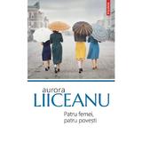 Patru femei, patru povesti - Aurora Liiceanu, editura Polirom