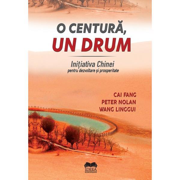 O centura, un drum. initiativa chinei pentru dezvoltare si prosperitate - cai fang, peter nolan, editura ideea europeana