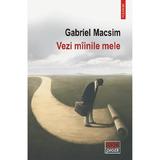Vezi miinile mele - Gabriel Macsim, editura Polirom
