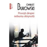 Povesti despre nebunia obisnuita - Charles Bukowski, editura Polirom