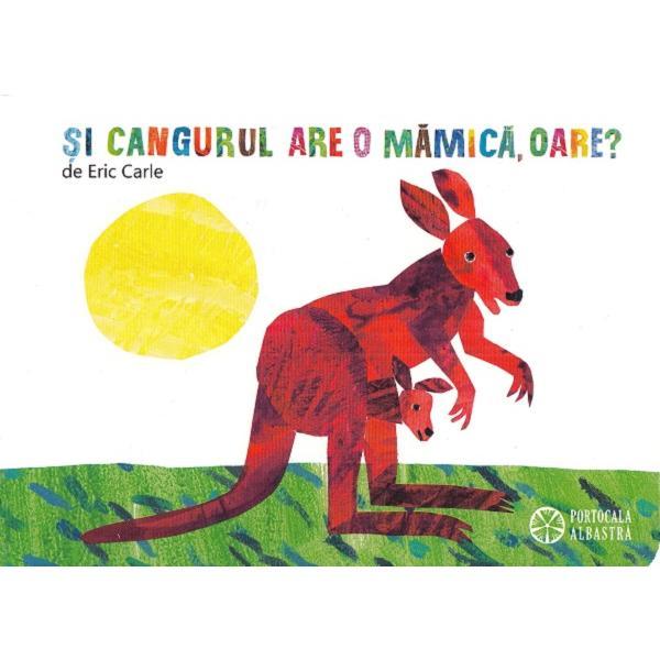 Si cangurul are o mamica, oare? - Eric Carle, editura Portocala Albastra