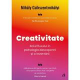 Creativitate. Rolul fluxului in psihologia descoperirii si a inventarii - Mihaly Csikszentmihalyi, editura Curtea Veche