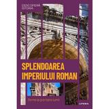 Descopera istoria. Splendoarea Imperiului Roman. Roma la granitele lumii - Carles Buenacasa Perez