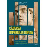 Descopera istoria. Caderea imperiului roman. Criza, decaderea si impartirea imperiului - Carles Buenacasa Perez, editura Litera