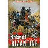 Istoria vietii bizantine autor Nicolae Iorga, editura Paul Editions