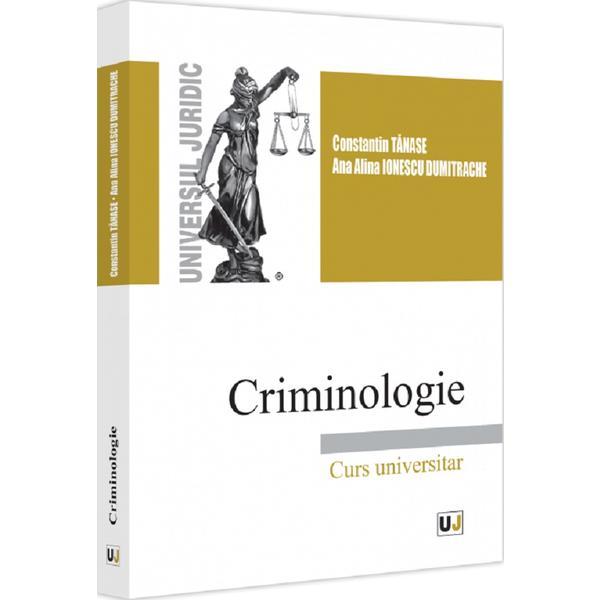 Criminologie. Curs universitar - Constantin Tanase, Ana Alina Ionescu Dumitrache, editura Universul Juridic