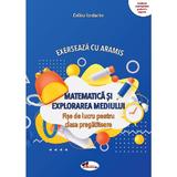 Matematica si explorarea mediului. Exerseaza cu Aramis - Clasa pregatitoare - Fise de lucru - Celina Iordache, editura Aramis