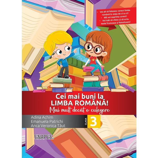 Cei mai buni la limba romana! - Clasa 3 - Mai mult decat o culegere - Adina Achim, Emanuela Patrichi, Anca Veronica Taut, editura Sinapsis