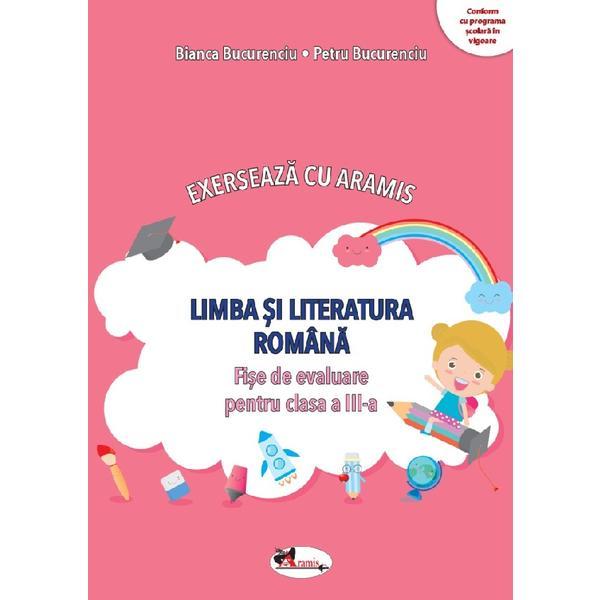 Limba si literatura romana. Exerseaza cu Aramis - Clasa 3 - Fise de evaluare - Bianca Bucurenciu, Petru Bucurenciu, editura Aramis