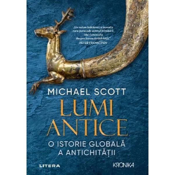 Lumi Antice. O Istorie Globala A Antichitatii - Michael Scott, Editura Litera