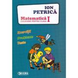 Matematica - Clasa 1 - Culegere - Ion Petrica, editura Sigma