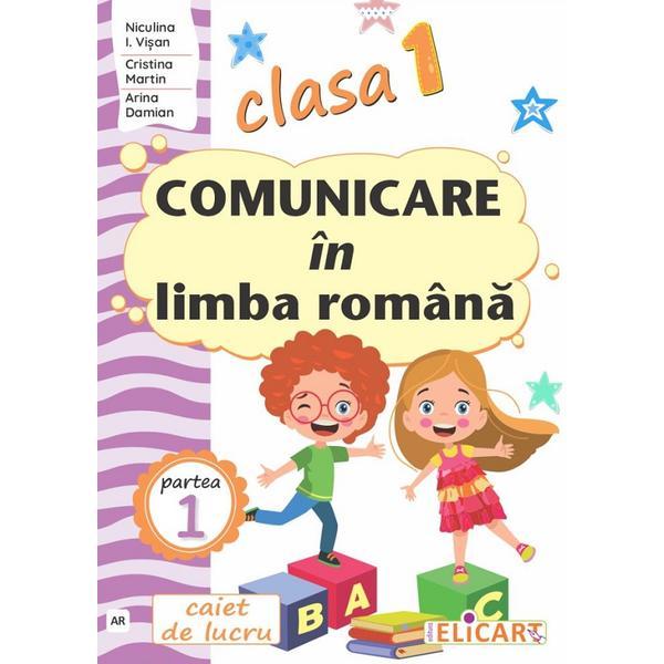 Comunicare in limba romana - Clasa 1 Partea 1 - Caiet - Niculina I. Visan, Cristina Martin, Arina Damian, editura Elicart