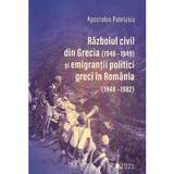 Razboiul civil din Grecia (1946 - 1949) si emigrantii politici greci in romania ed.2 - Apostolos Patelakis, editura Cetatea De Scaun