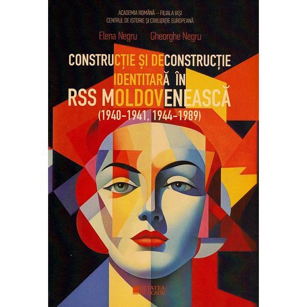 Constructie si deconstructie identitara in RSS moldoveneasca (1940-1941, 1944-1989) - Elena Negru, editura Cetatea De Scaun