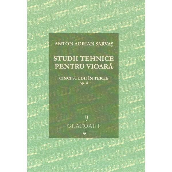 Studii tehnice pentru vioara. Cinci studii in terte Opus 4 - Anton Adrian Sarvas, editura Grafoart