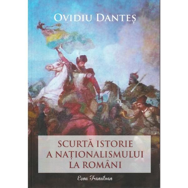 Scurta istorie a nationalismului la romani - Ovidiu Dantes, editura Ecou Transilvan