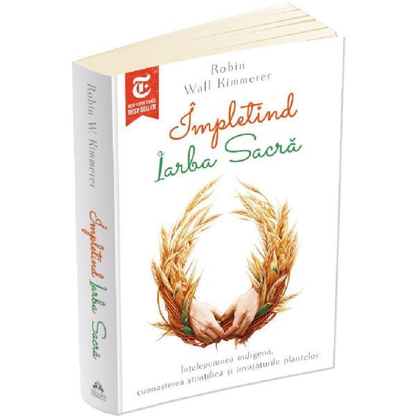 Impletind Iarba Sacra. Intelepciunea indigena, cunoasterea stiintifica si invataturile plantelor - Robin Wall Kimmerer, editura Herald