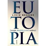 Eutopia. Concepte, identitati si istorii romanesti - Liviu Neagoe, editura Cartier