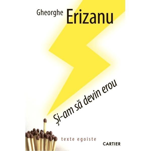 Editura Cartier Si-am sa devin erou Gheorghe Erizanu