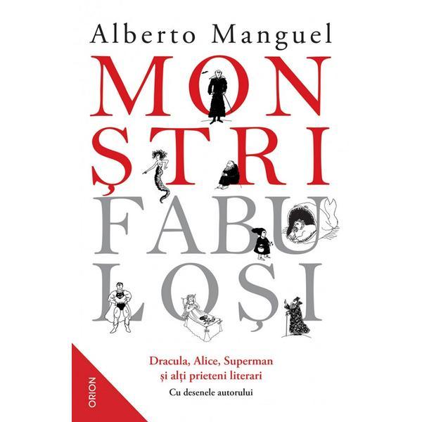 Monstri Fabulosi. Dracula, Alice, Superman Si Alti Prieteni Literari - Alberto Manguel, Editura Nemira
