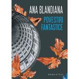 Povestiri fantastice - Ana Blandiana, editura Humanitas