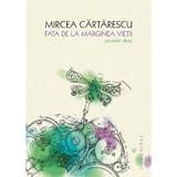 Fata de la marginea vietii. Povestiri alese - Mircea Cartarescu, editura Humanitas