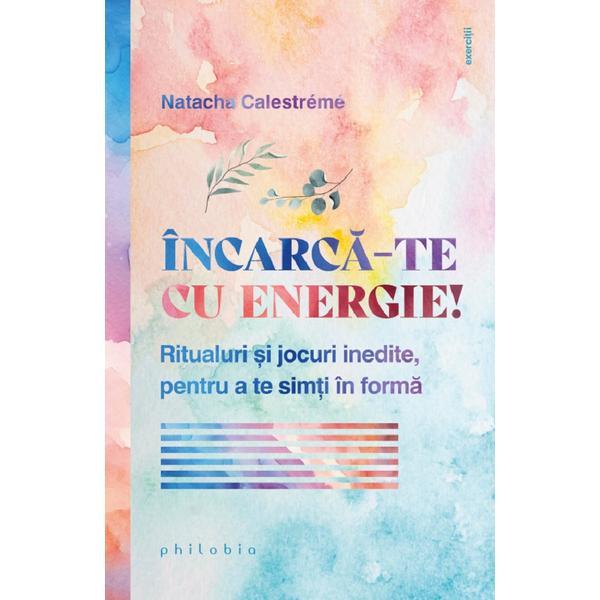 Incarca-te cu energie! - Natacha Calestreme, editura Philobia