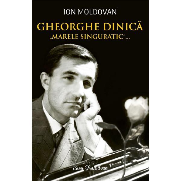 Gheorghe Dinica, Marele Singuratic - Ion Moldovan, Editura Ecou Transilvan