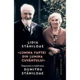 Lumina Faptei din Lumina Cuvantului. Impreuna cu Tatal Meu Dumitru Staniloae - Lidia Staniloae, Editura Humanitas